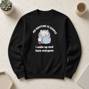 Awesome My Routine Is Simple I Wake Up And Hate Everyone Cat Sweater