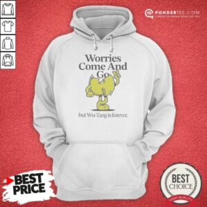 Nice Wu Tang Clan Worries Come And Go But Wu Tang Is Forever Hoodie