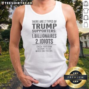 Original There Are 2 Types Of Trump Supporters Billionaires And Idiots Tank Top