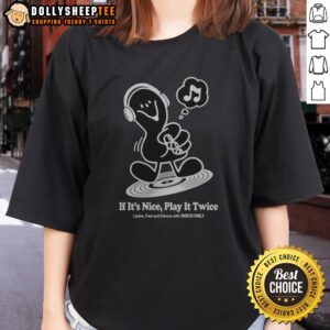 Premium Music If It'S Nice Play It Twice Listen Feel And Dance With Disco Only Ladies Shirt displayed on a hanger
