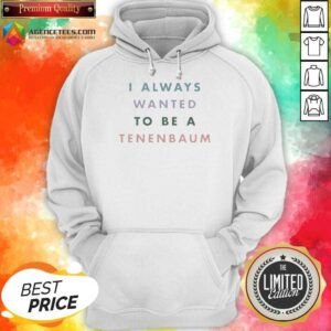 Funny The Royal Tenenbaums I Always Wanted To Be A Tenenbaum Text Hoodie