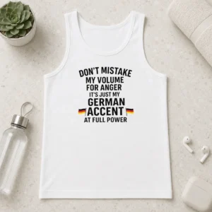 Nice Dont Mistake My Volume For Anger Its Just My German Accent At Full Power Tank Top