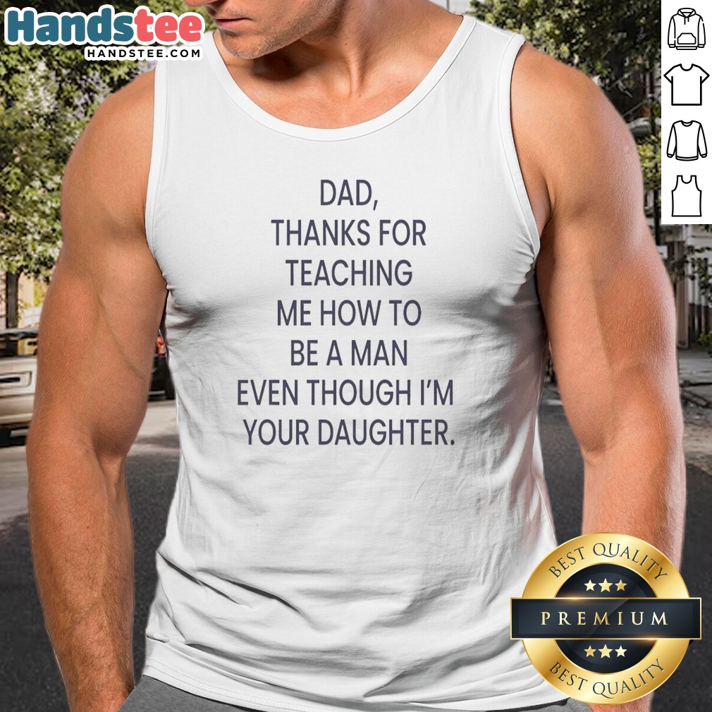awesome-dad-thanks-for-teaching-me-how-to-be-a-man-even-though-i-m-your-daughter-tank-top Awesome Dad Thanks For Teaching Me How To Be A Man Even Though I'M Your Daughter Tank Top in light fabric, perfect for summer.