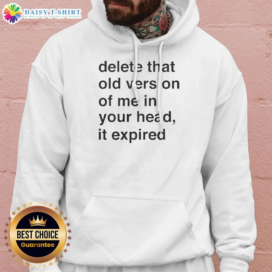 Awesome Delete That Old Version Of Me In Your Head It Expired Hoodie Awesome Delete That Old Version Of Me In Your Head It Expired Hoodie