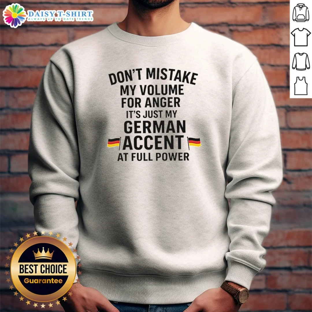 Awesome Dont Mistake My Volume For Anger Its Just My German Accent At Full Power Sweashirt Awesome Dont Mistake My Volume For Anger Its Just My German Accent At Full Power Sweashirt