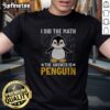 Awesome I Did The Math The Answer Is Penguin Lover t shirt on a flat lay background
