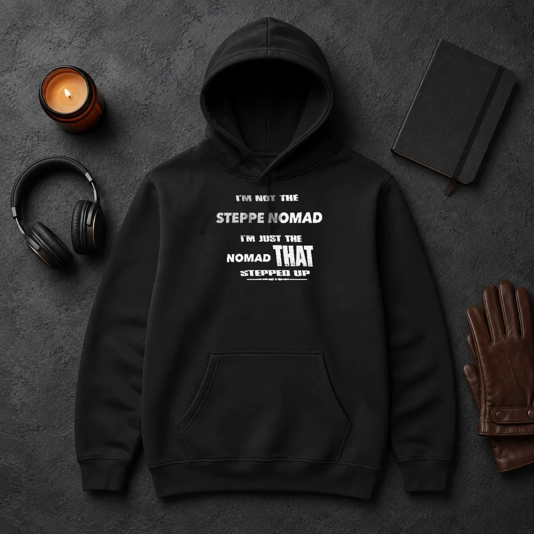 Awesome I'M Not The Steppe Nomad I'M Just The Nomad That Stepped Up Hoodie Awesome I'M Not The Steppe Nomad I'M Just The Nomad That Stepped Up Hoodie