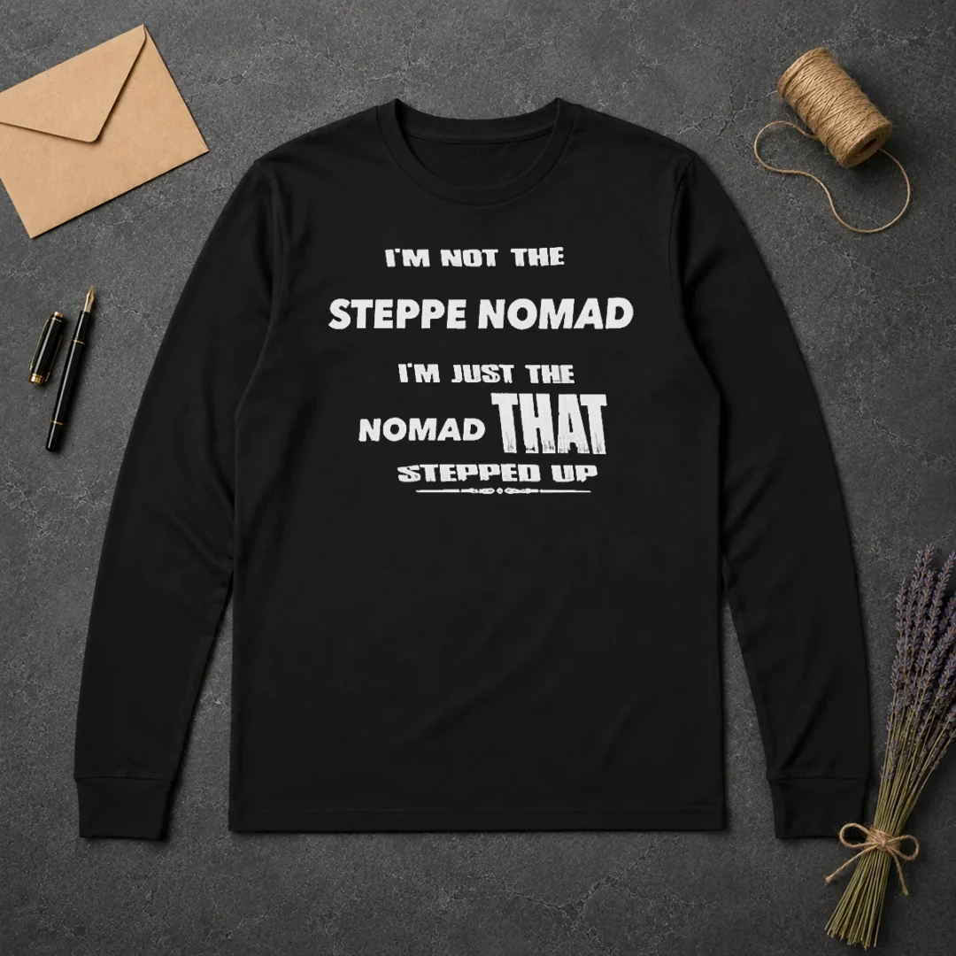 Awesome I'M Not The Steppe Nomad I'M Just The Nomad That Stepped Up Long Sleeve Shirt Awesome I'M Not The Steppe Nomad I'M Just The Nomad That Stepped Up Long Sleeve Shirt