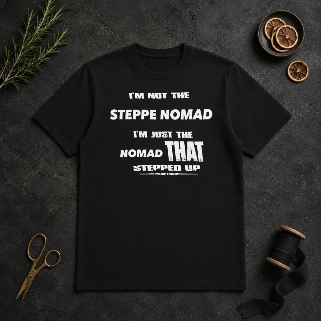 Awesome I'M Not The Steppe Nomad I'M Just The Nomad That Stepped Up t shirt Awesome I'M Not The Steppe Nomad I'M Just The Nomad That Stepped Up