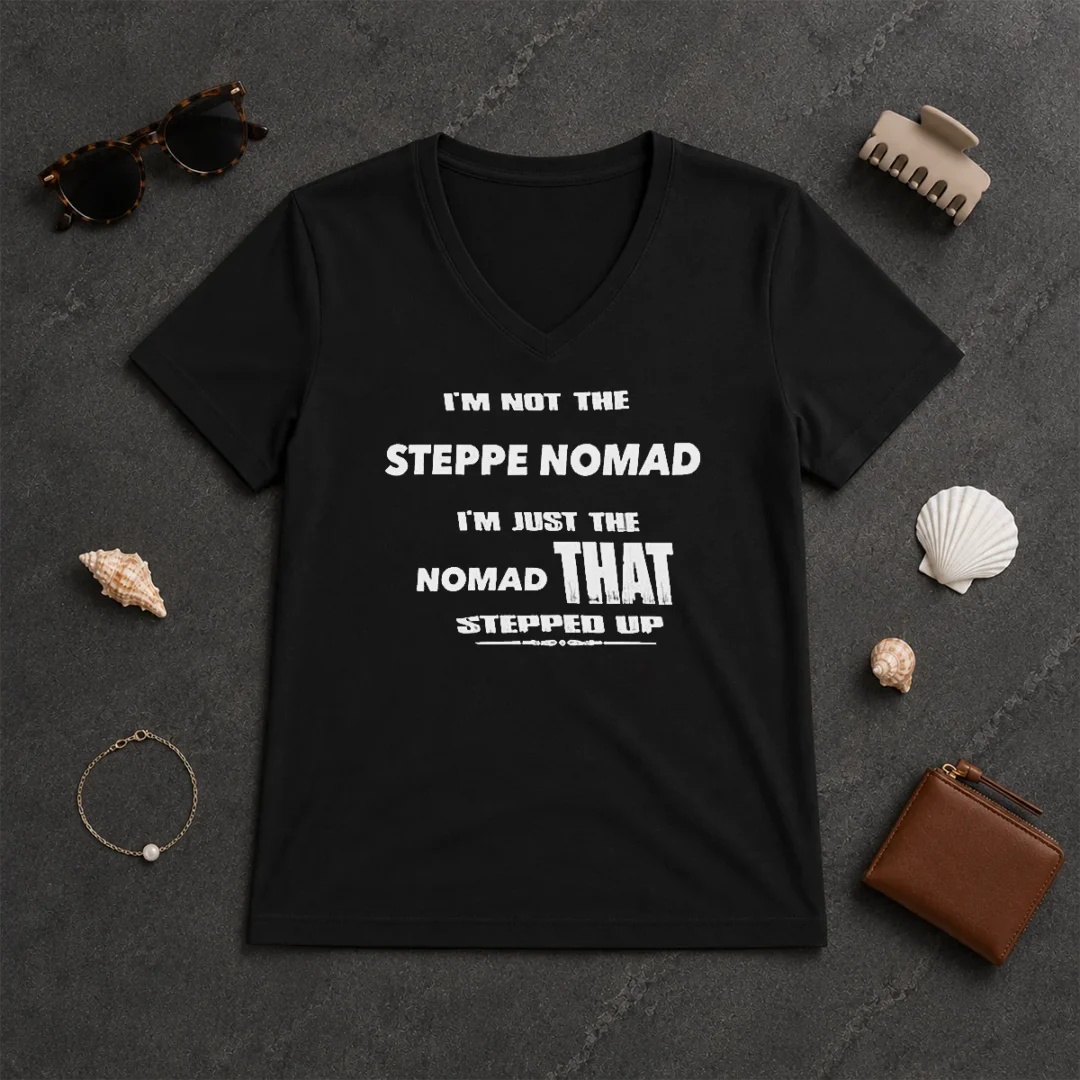Awesome I'M Not The Steppe Nomad I'M Just The Nomad That Stepped Up V Neck Shirt Awesome I'M Not The Steppe Nomad I'M Just The Nomad That Stepped Up V-Neck Shirt