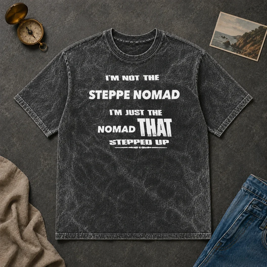 Awesome I'M Not The Steppe Nomad I'M Just The Nomad That Stepped Up Washed T Shirt Awesome I'M Not The Steppe Nomad I'M Just The Nomad That Stepped Up Washed T-Shirt