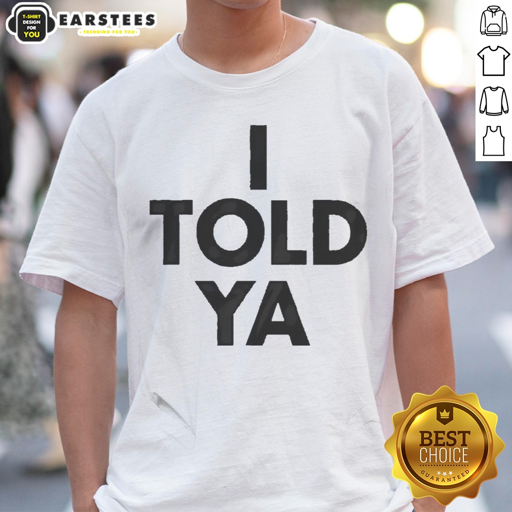 awesome-i-told-ya-a-true-prediction-declaration-of-certainty-foresight-and-truth-shirt Awesome I Told Ya A True Prediction Declaration Of Certainty Foresight And Truth shirt displayed on a flat surface