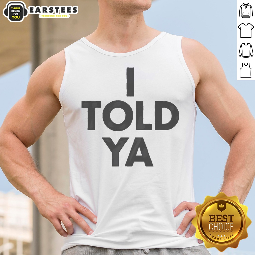 awesome-i-told-ya-a-true-prediction-declaration-of-certainty-foresight-and-truth-tank-top Awesome I Told Ya A True Prediction Declaration Of Certainty Foresight And Truth tank top in vibrant colors