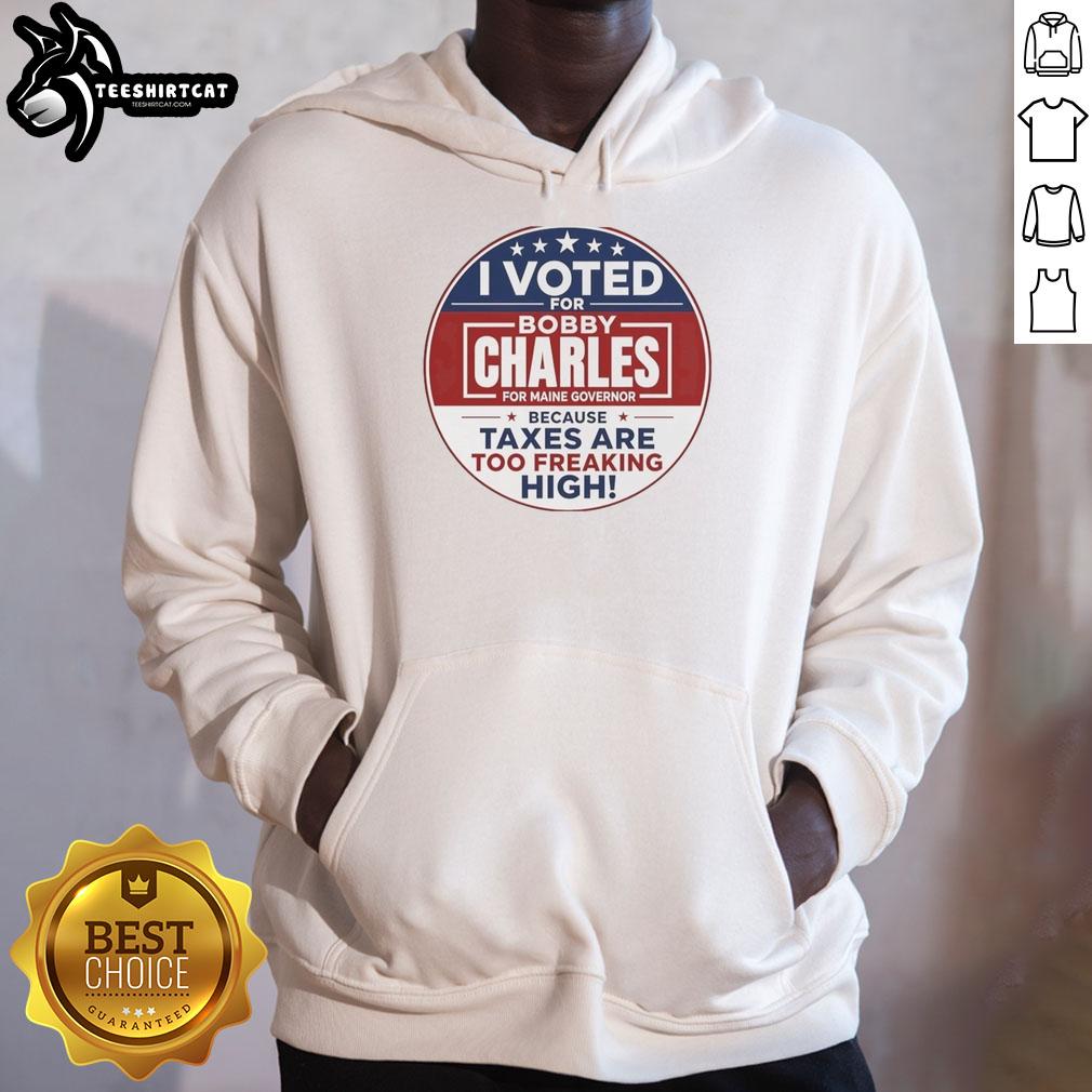 awesome-i-voted-for-bobby-charles-for-maine-governor-because-taxes-are-too-freaking-high-hoodie Alt Text: Person wearing an 'I Voted For Bobby Charles For Maine Governor' hoodie expressing tax concerns.