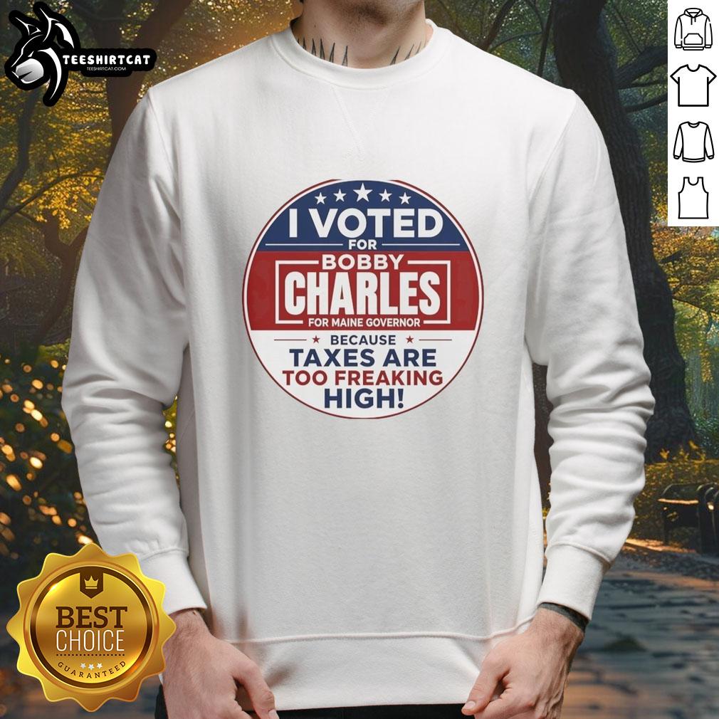 awesome-i-voted-for-bobby-charles-for-maine-governor-because-taxes-are-too-freaking-high-sweatshirt Awesome I Voted For Bobby Charles For Maine Governor sweatshirt emphasizing tax concerns and voter support.