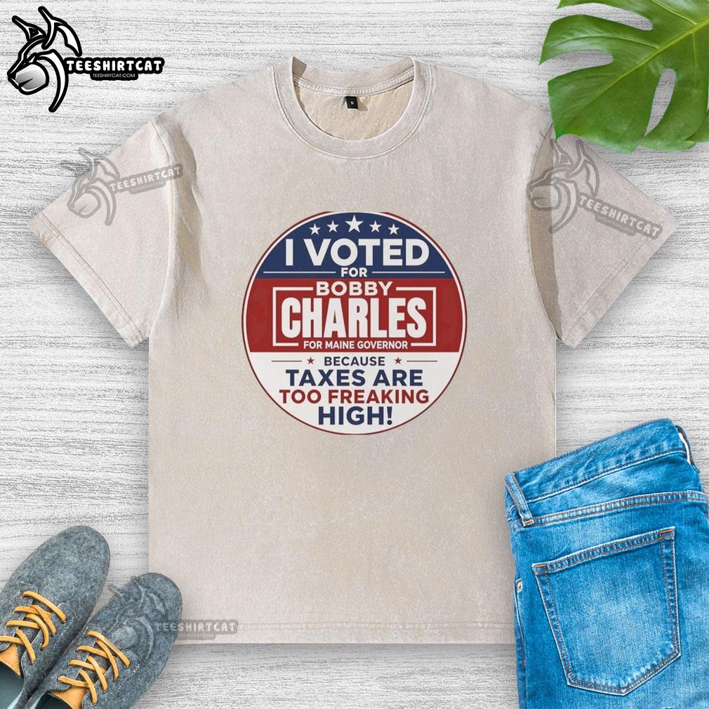 awesome-i-voted-for-bobby-charles-for-maine-governor-because-taxes-are-too-freaking-high-washed-t-shirt Alt Text: Washed T-shirt featuring 'I Voted For Bobby Charles For Maine Governor' slogan about high taxes