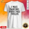 Awesome I Was Dancing When I Was Twelve Youth