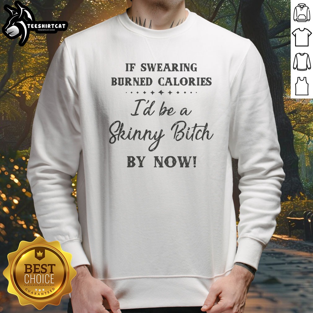 awesome-if-swearing-burned-calories-i-d-be-a-skinny-bitch-by-now-sweatshirt Awesome If Swearing Burned Calories I'D Be A Skinny Bitch By Now Sweatshirt in a cozy setting