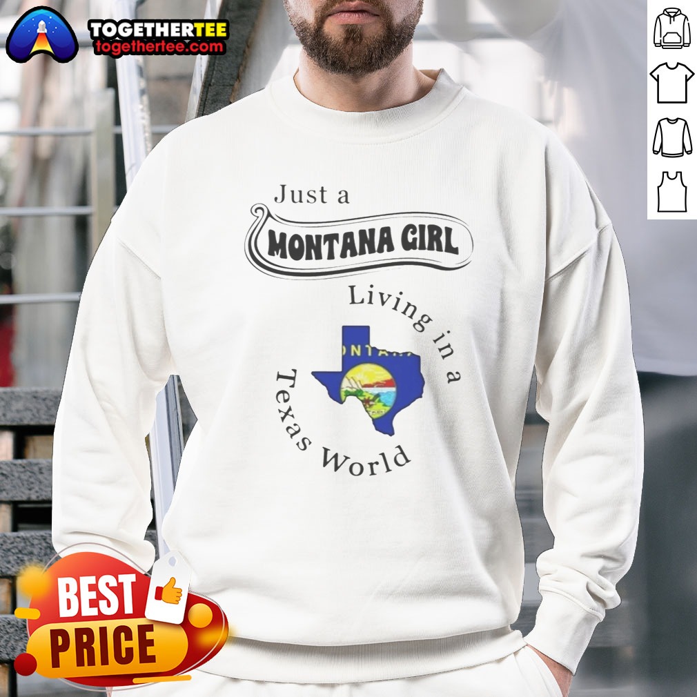 Awesome Just A Montana Girl Living In A Texas World Montana State Map Sweatshirt Awesome Just A Montana Girl Living In A Texas World Montana State Map Sweatshirt in soft cotton blend