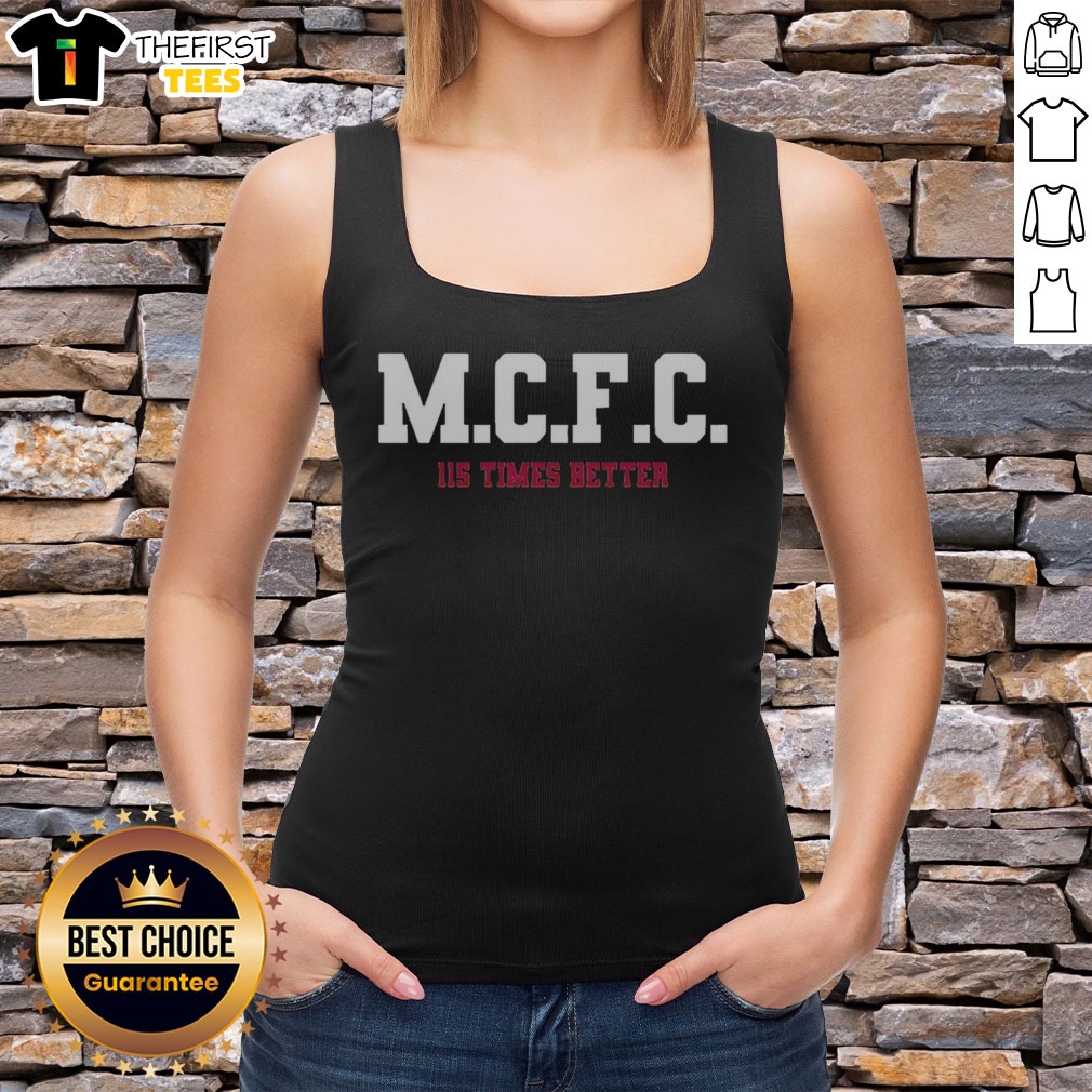 awesome-mcfc-115-times-better-soccer-parody-sport-fan-apparel-trending-football-tank-top Awesome MCFC 115 Times Better Soccer Parody Sport Fan Apparel Trending Football Tank top displayed in vibrant colors.