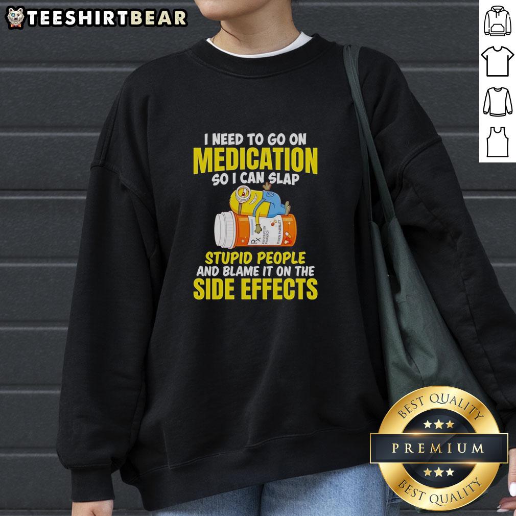 awesome-minion-i-need-to-go-on-medication-so-i-can-slap-stupid-people-and-blame-sweatshirt Awesome Minion sweatshirt with humorous text about needing medication to deal with annoying people.