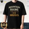 Awesome Mountain Biking Expensive Ways To Find New Bruises The Activity Shirt displayed on a rustic background
