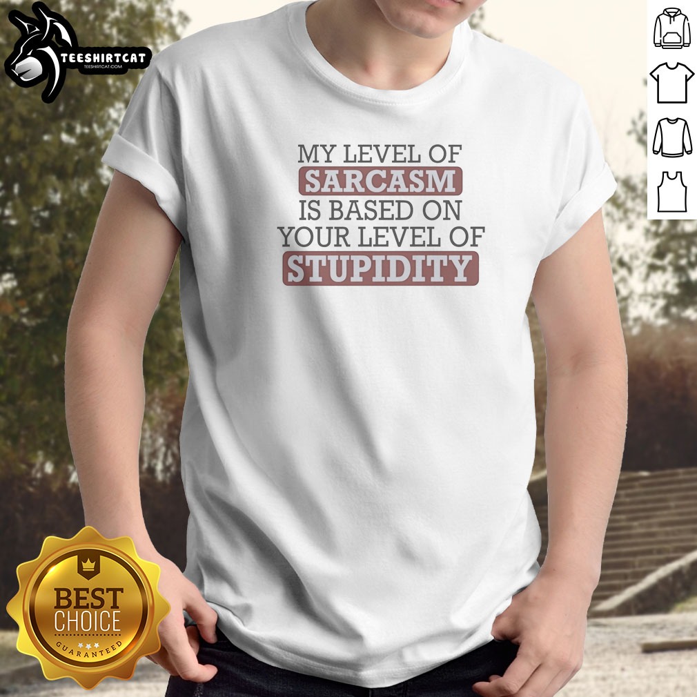 awesome-my-level-of-sacasm-is-based-on-your-level-of-stupidity-shirt-1 Awesome My Level Of Sacasm Is Based On Your Level Of Stupidity