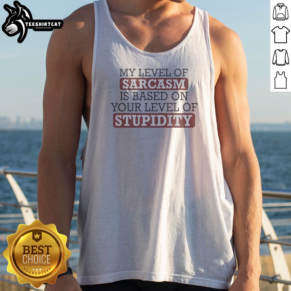 awesome-my-level-of-sacasm-is-based-on-your-level-of-stupidity-tank-top Awesome My Level Of Sacasm Is Based On Your Level Of Stupidity Tank Top