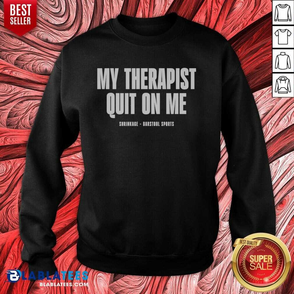 awesome-my-therapist-quit-on-me-shrinkage-sweatshirt-optimized Awesome My Therapist Quit On Me Shrinkage Shirt - Image 4
