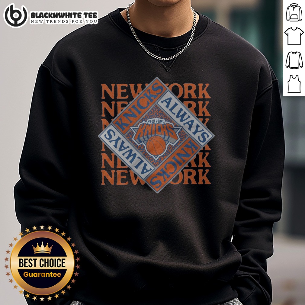 Awesome New York Knicks Always Knicks Sweatshirt Sweashirt Awesome New York Knicks Always Knicks Sweatshirt showcasing team spirit and comfort.