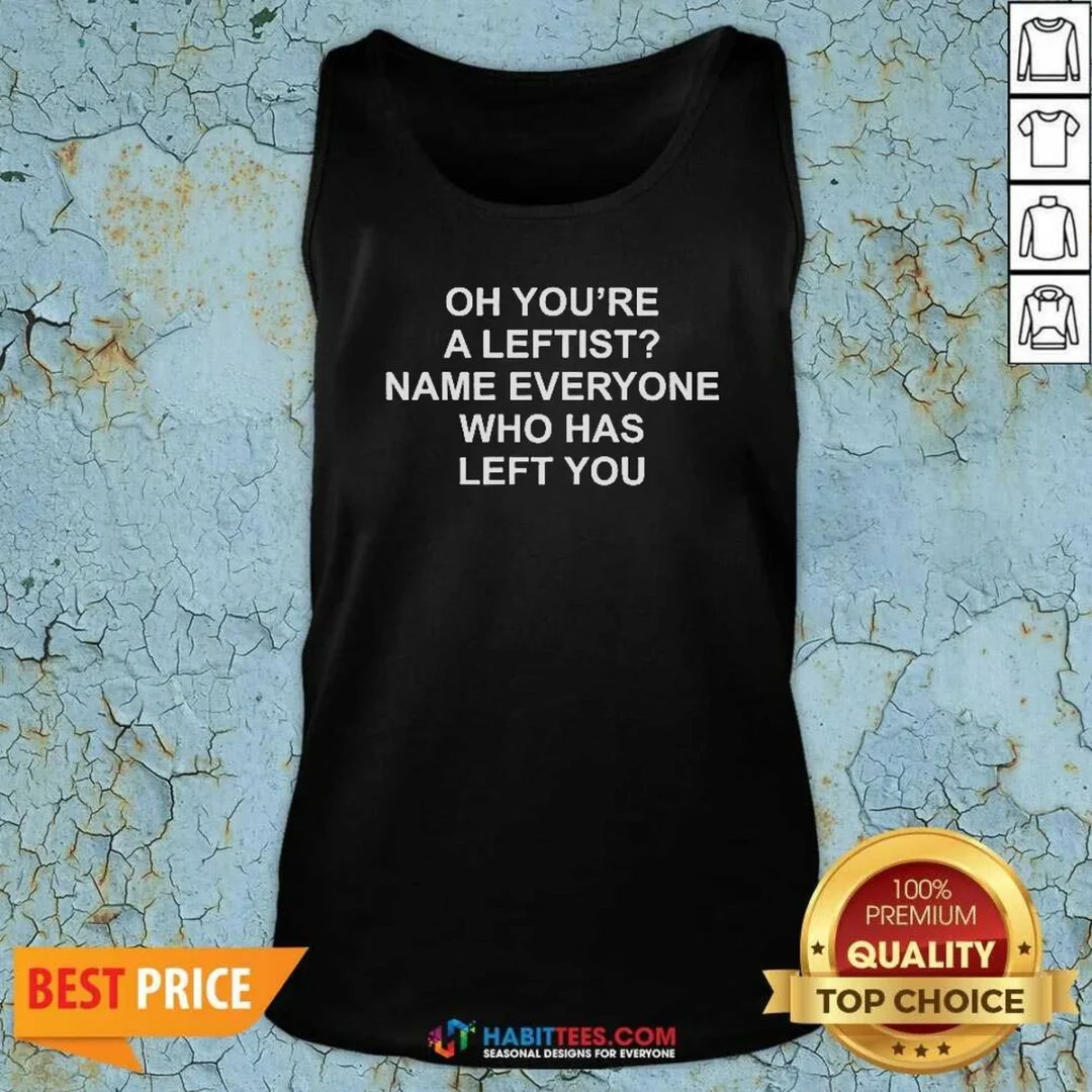 awesome-oh-you-re-a-leftist-name-everyone-who-has-left-you-funny-political-slogan-tank-top-tank-top-optimized Awesome Oh You'Re A Leftist Name Everyone WHO Has Left You Funny Political Slogan Tank Top