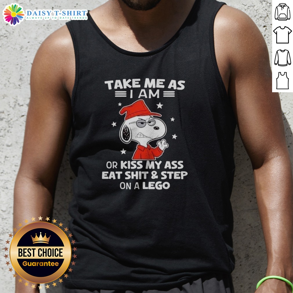 Awesome Snoopy Take Me As I Am Or Kiss My Ass Eat Shit And Step On A Lego Tank Top Awesome Snoopy Take Me As I Am Or Kiss My Ass Eat Shit And Step On A Lego Tank Top featuring a playful Snoopy graphic