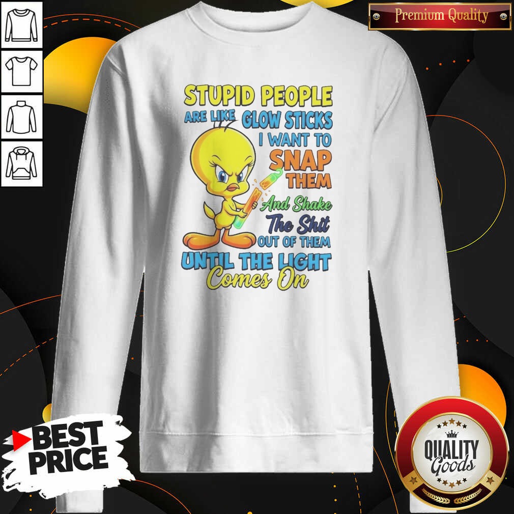 awesome-stupid-people-are-like-glow-sticks-i-want-to-snap-them-and-shake-the-shit-out-of-them-until-the-light-3 Awesome Stupid People Are Like Glow Sticks I Want To Snap Them And Shake The Shit Out Of Them Until The Light Comes On Tweety Bird printed on a cozy sweatshirt