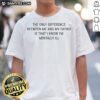 Awesome The Only Difference Between Me And My Father Is That I Know I'M Mentally Ill Shirt displayed on a flat lay background