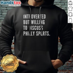 Hot Introverted But Willing To Discuss Philly Sports Philadelphia Sports Fan Hoodie in a stylish setting