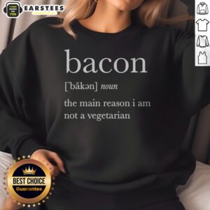 Premium Definition Of Bacon The Main Reason I Am Not A Vegetarian sweatshirt featuring a bold graphic design.