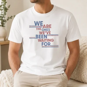 Top We Are The Ones We'Ve Been Waiting For Political Quote t shirt in black, featuring bold white text on front