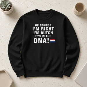 Original Of Course Im Right Im Dutch Its In The DNA Netherlands Sweater