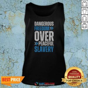 Official Dangerous Freedom Over Peaceful Slavery Quote Typography Inspirational Quote tank top optimized for showcasing inspiration