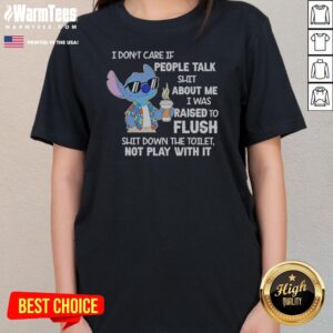 Good Stitch Coffee I Don'T Care If People Talk Shit About Me I Was Raised To Fluh ladies tee in soft fabric