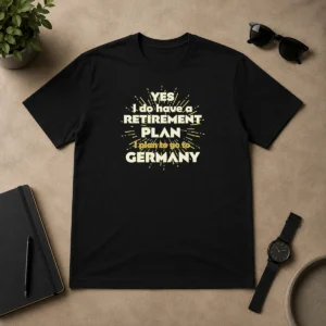Top Yes I Do Have A Retirement Plan I Plan To Go To Germany