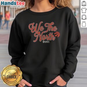 Good Toronto Raptors We The North NBA Playoffs sweatshirt featuring vibrant team colors and logo.