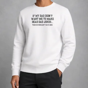 Good If My Dad Didnt Want Me To Make Dead Dad Jokes Then He Shouldnt Have Died Sweater