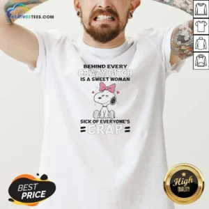 Premium Snoopy Behind Every Crazy Bitch Is A Sweet Woman Sick Of Everyone'S Crap V-Neck Shirt