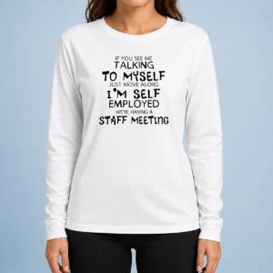 Official If You See Me Talking To Myself Just Move Along I'M Self Employed Text Long Sleeve Shirt