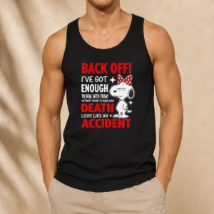 Good Snoopy Back Off I'Ve Got Enough To Deal With Today Without Having To Make Your Death Tank Top