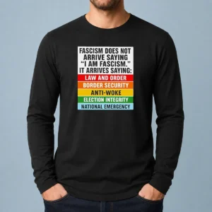 Original Fascism Does Not Arrive Saying I Am Fascism It Arrives Saying Law And Order long sleeve shirt in black with bold white text