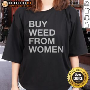 Pretty Buy Weed From Women Bold Text Ladies Shirt displayed in a casual setting.