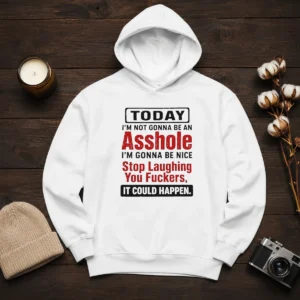 Funny Today I'M Not Gonna Be An Asshole I'M Gonna Be Nice Stop Laughing You Fuckers Hoodie in black with bold white text on front
