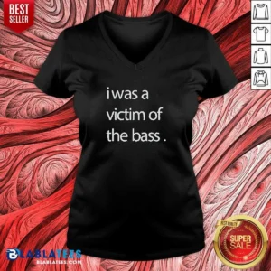 Official I Was A Victim Of The Bass V Neck Shirt v neck optimized in black with bold white text